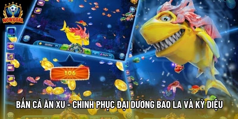 Bắn Cá Ăn Xu - Chinh Phục Đại Dương Bao La Và Kỳ Diệu