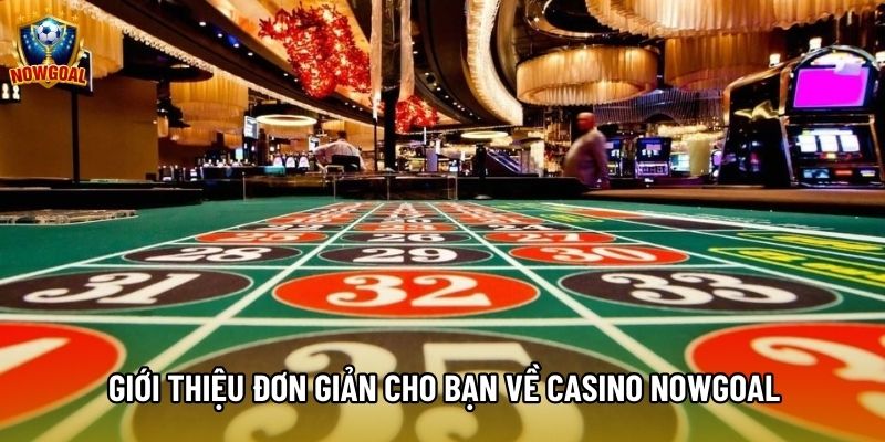 Giới thiệu đơn giản cho bạn về casino nowgoal