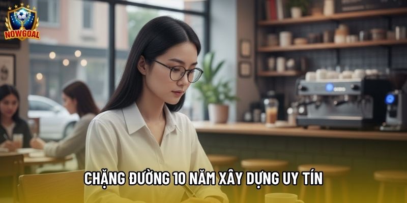 Chặng đường 10 năm xây dựng uy tín