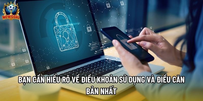Bạn cần hiểu rõ về điều khoản sử dụng và điều căn bản nhất