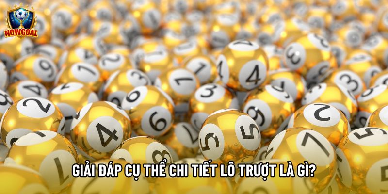 Giải đáp cụ thể chi tiết lô trượt là gì?