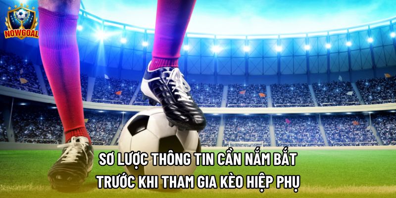 Sơ lược thông tin cần nắm bắt trước khi tham gia kèo hiệp phụ Sơ lược thông tin cần nắm bắt trước khi tham gia kèo hiệp phụ