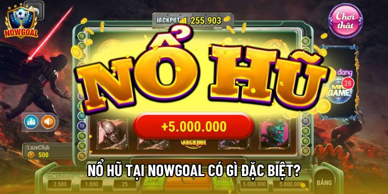 Nổ hũ tại nowgoal có gì đặc biệt? Nổ hũ tại nowgoal có gì đặc biệt?