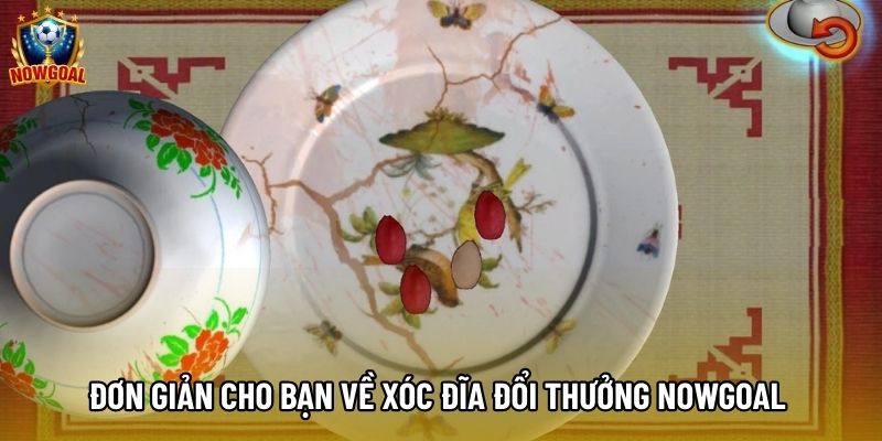 Đơn giản cho bạn về xóc đĩa đổi thưởng nowgoal